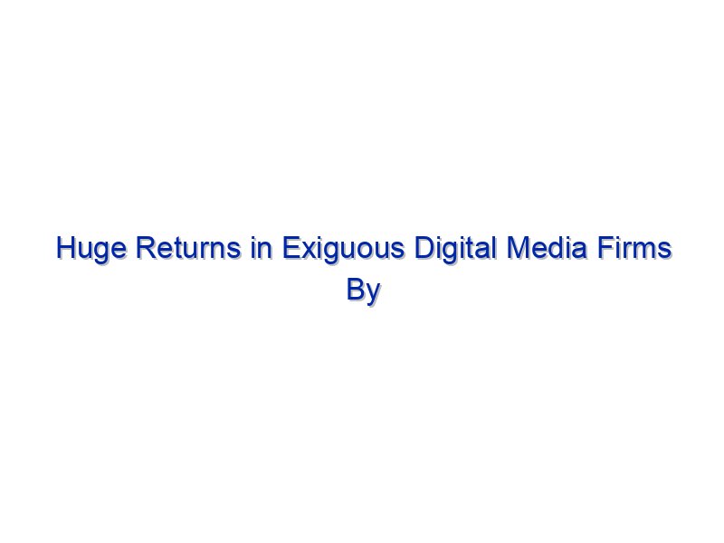Huge Returns in Exiguous Digital Media Firms By Investing.com Studios