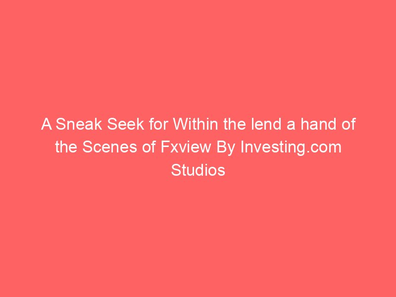 A Sneak Seek for Within the lend a hand of the Scenes of Fxview By Investing.com Studios