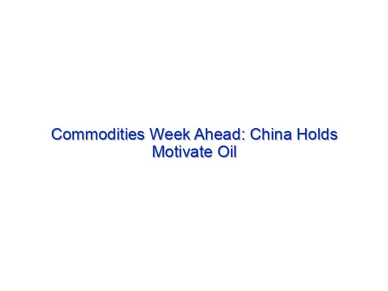 Commodities Week Forward: China Holds Abet Oil Rally in Replay of 2022