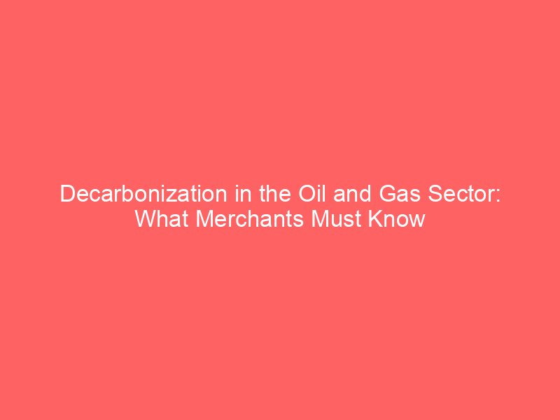 Decarbonization within the Oil and Gas Sector: What Traders Have to Know