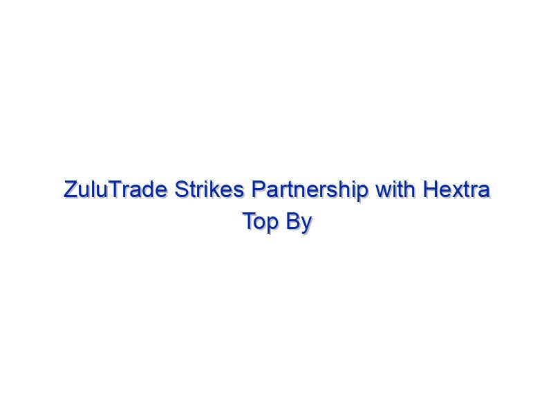 ZuluTrade Strikes Partnership with Hextra Top By Investing.com Studios