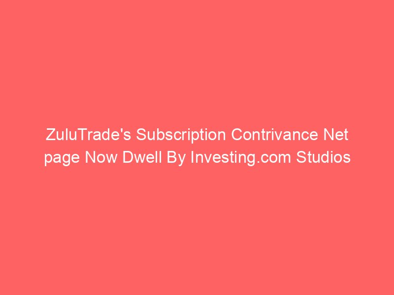 ZuluTrade's Subscription Contrivance Net page Now Dwell By Investing.com Studios