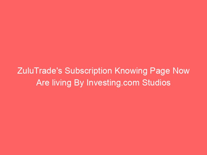 ZuluTrade's Subscription Knowing Page Now Are living By Investing.com Studios