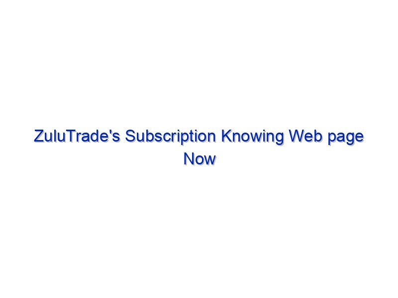 ZuluTrade's Subscription Knowing Web page Now Reside By Investing.com Studios