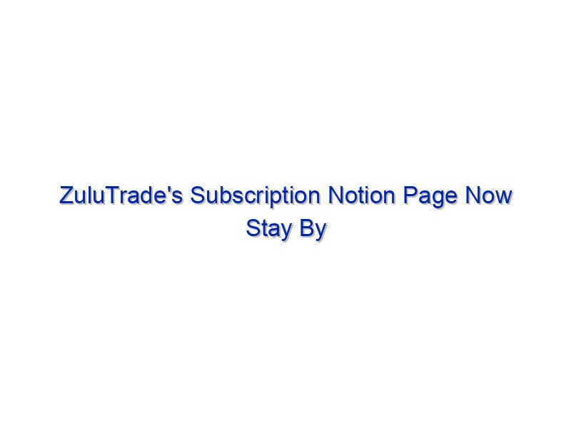 ZuluTrade's Subscription Notion Page Now Stay By Investing.com Studios