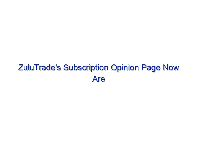 ZuluTrade's Subscription Opinion Page Now Are living By Investing.com Studios