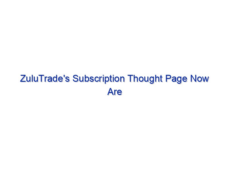 ZuluTrade's Subscription Thought Page Now Are residing By Investing.com Studios