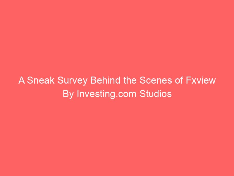 A Sneak Survey Behind the Scenes of Fxview By Investing.com Studios