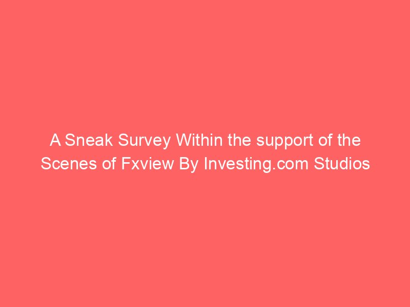 A Sneak Survey Within the support of the Scenes of Fxview By Investing.com Studios