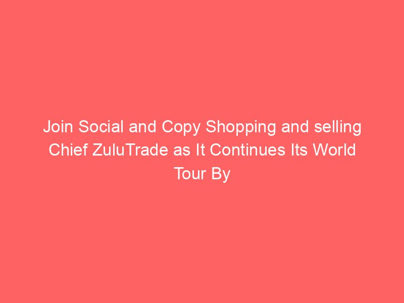 Join Social and Copy Shopping and selling Chief ZuluTrade as It Continues Its World Tour By Investing.com Studios