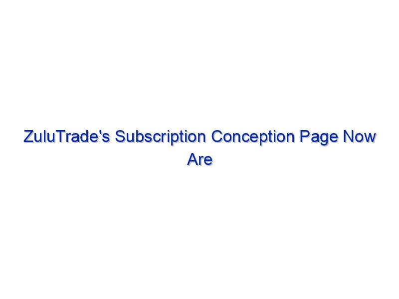 ZuluTrade's Subscription Conception Page Now Are living By Investing.com Studios