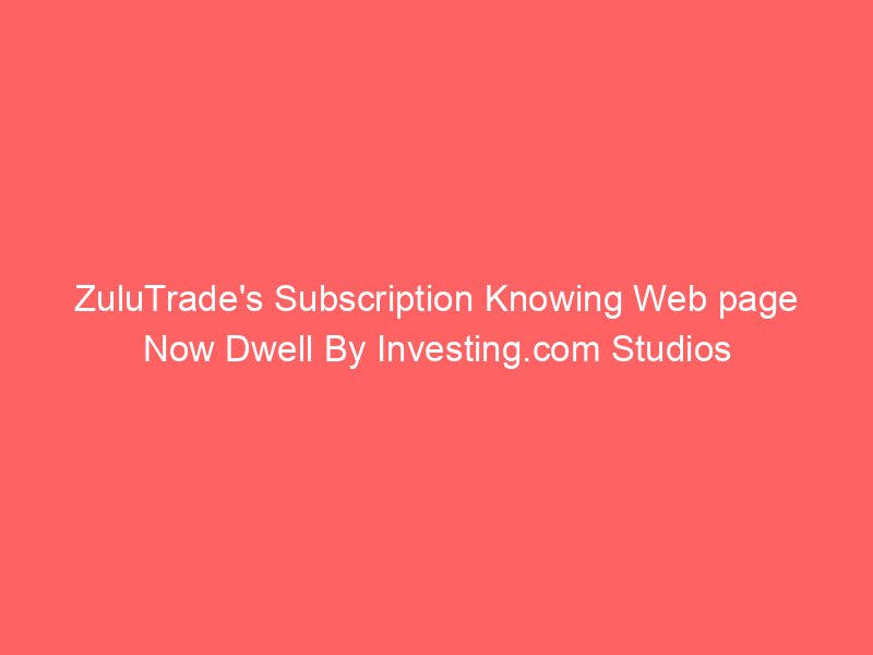 ZuluTrade's Subscription Knowing Web page Now Dwell By Investing.com Studios
