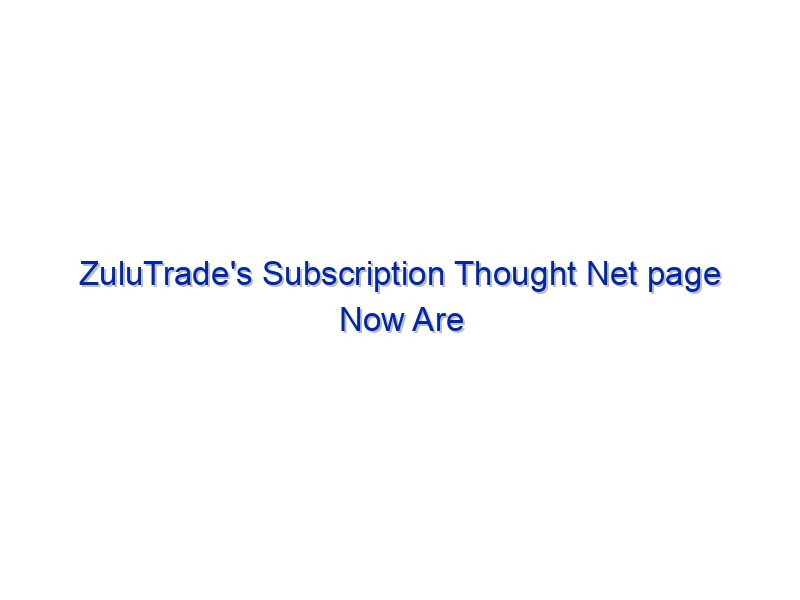 ZuluTrade's Subscription Thought Net page Now Are living By Investing.com Studios