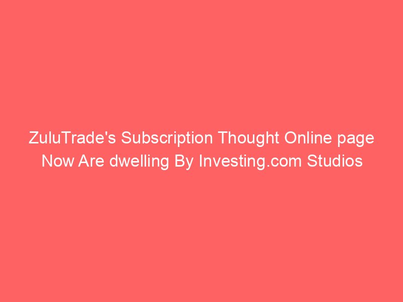 ZuluTrade's Subscription Thought Online page Now Are dwelling By Investing.com Studios